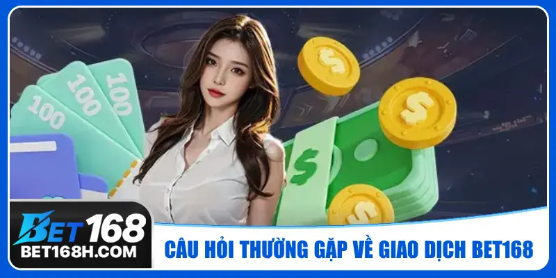 Các vấn đề liên quan đến hoạt động nạp rút tiền Bet168