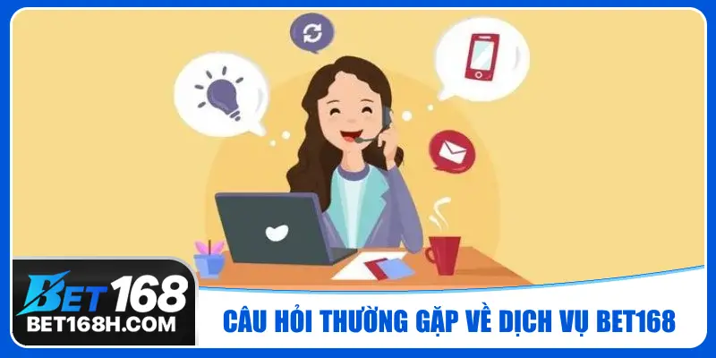 Câu hỏi thường gặp về dịch vụ CSKH tại Bet168