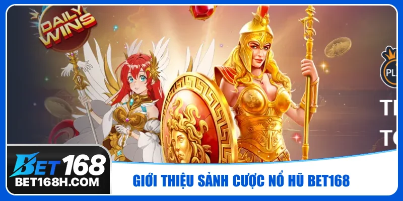 Sảnh cược nổ hũ Bet168 đồng hành cùng 23 nhà cung cấp nổi tiếng