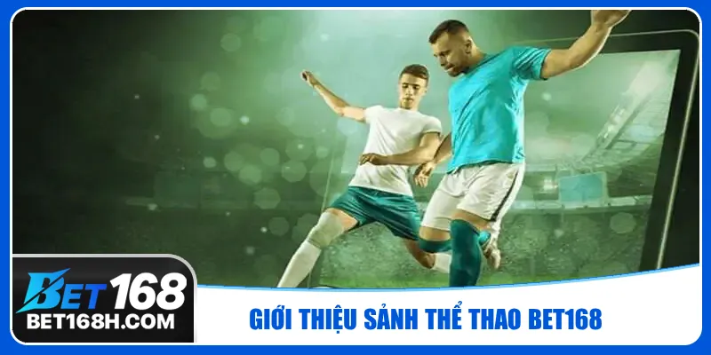 Sảnh cược thể thao tại nhà cái Bet168 thu hút lượng lớn cược thủ